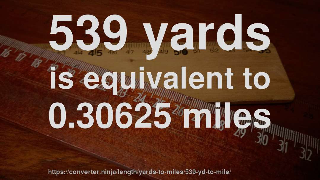 539 yards is equivalent to 0.30625 miles