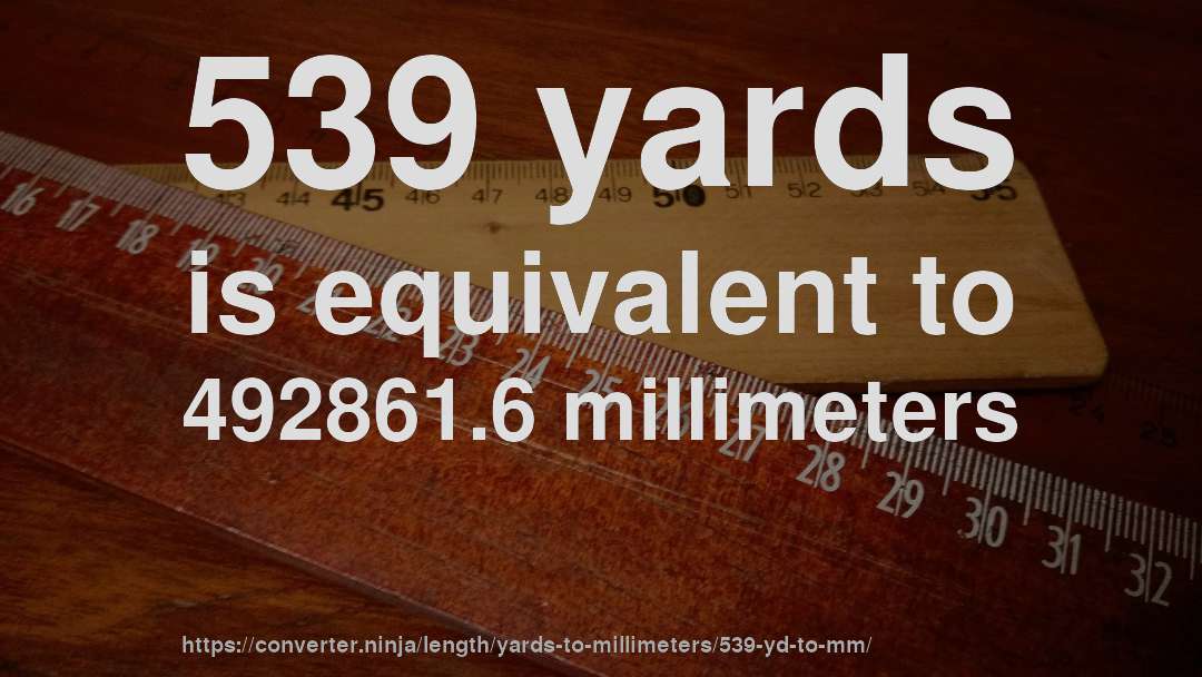 539 yards is equivalent to 492861.6 millimeters