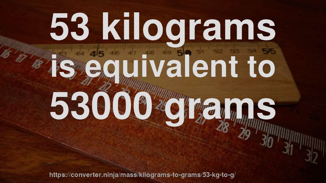 53 kilograms is equivalent to 53000 grams