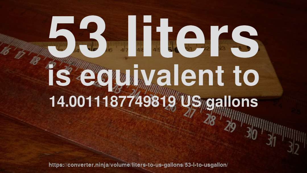 53 liters is equivalent to 14.0011187749819 US gallons