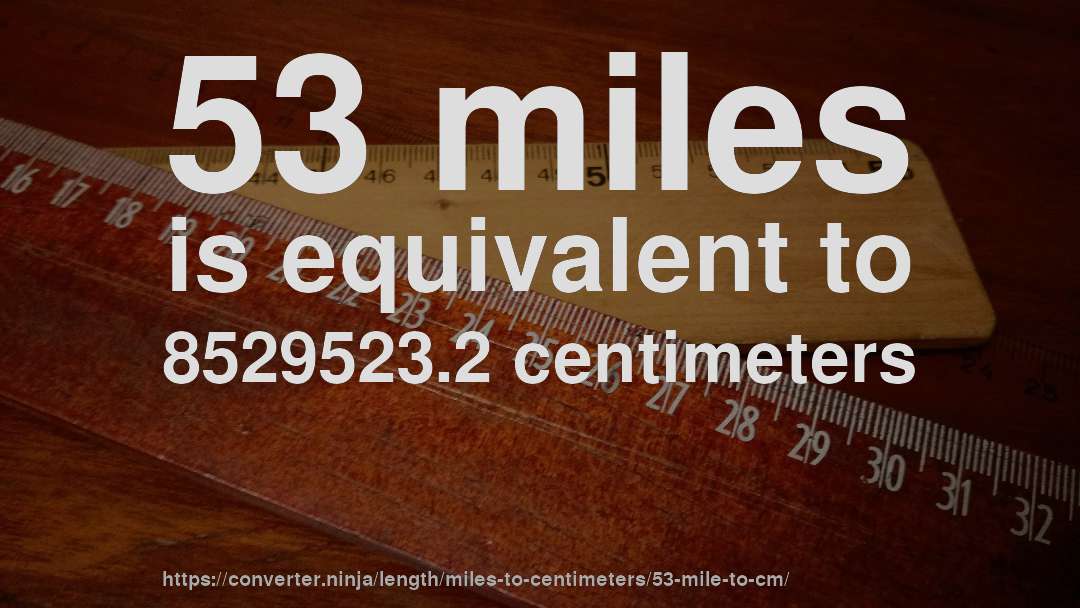 53 miles is equivalent to 8529523.2 centimeters