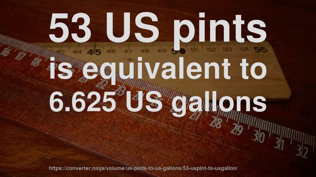 53 US pints is equivalent to 6.625 US gallons