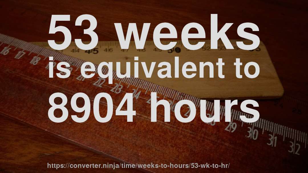 53 weeks is equivalent to 8904 hours