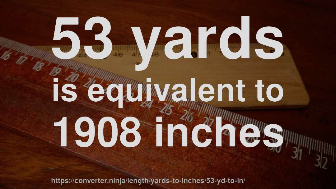 53 yards is equivalent to 1908 inches