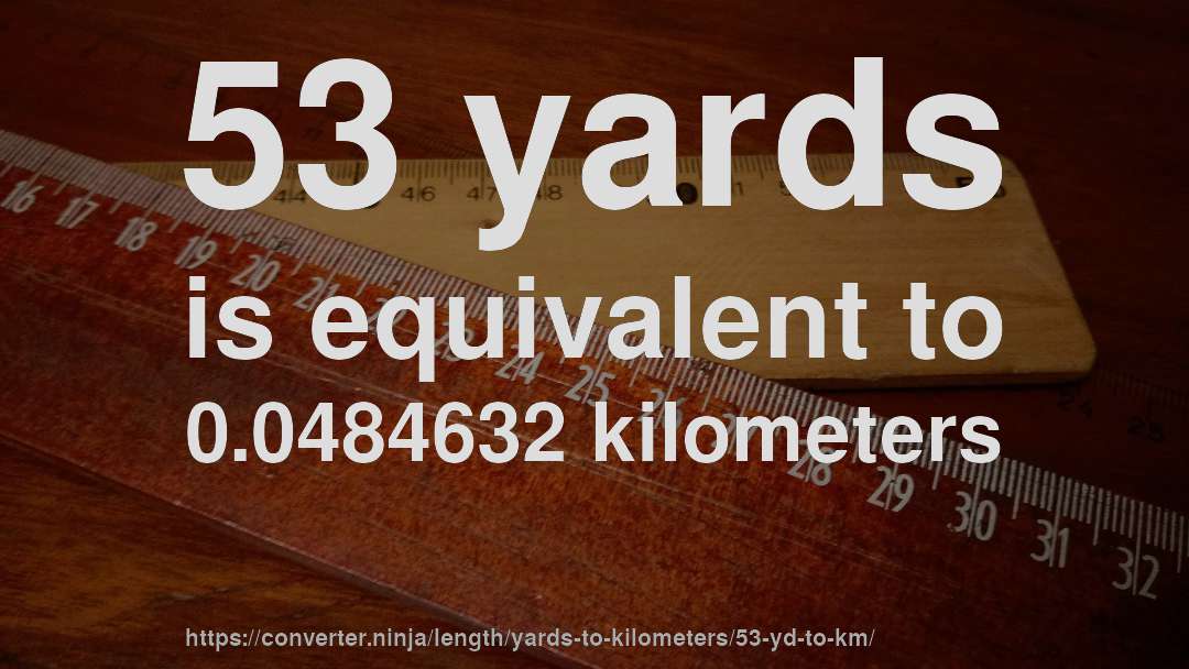 53 yards is equivalent to 0.0484632 kilometers