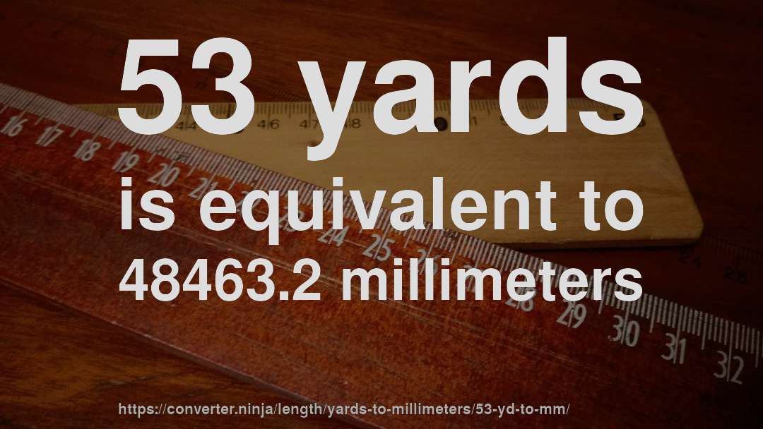 53 yards is equivalent to 48463.2 millimeters