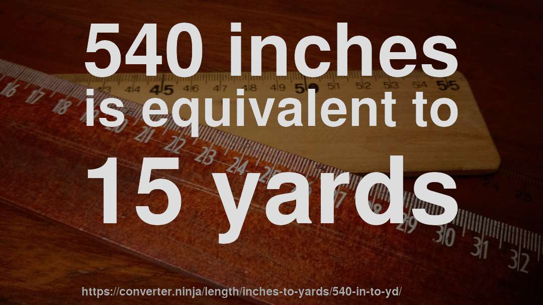 540 inches is equivalent to 15 yards