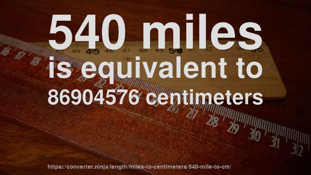540 miles is equivalent to 86904576 centimeters