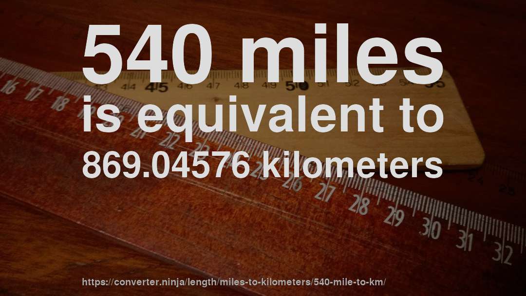 540 miles is equivalent to 869.04576 kilometers