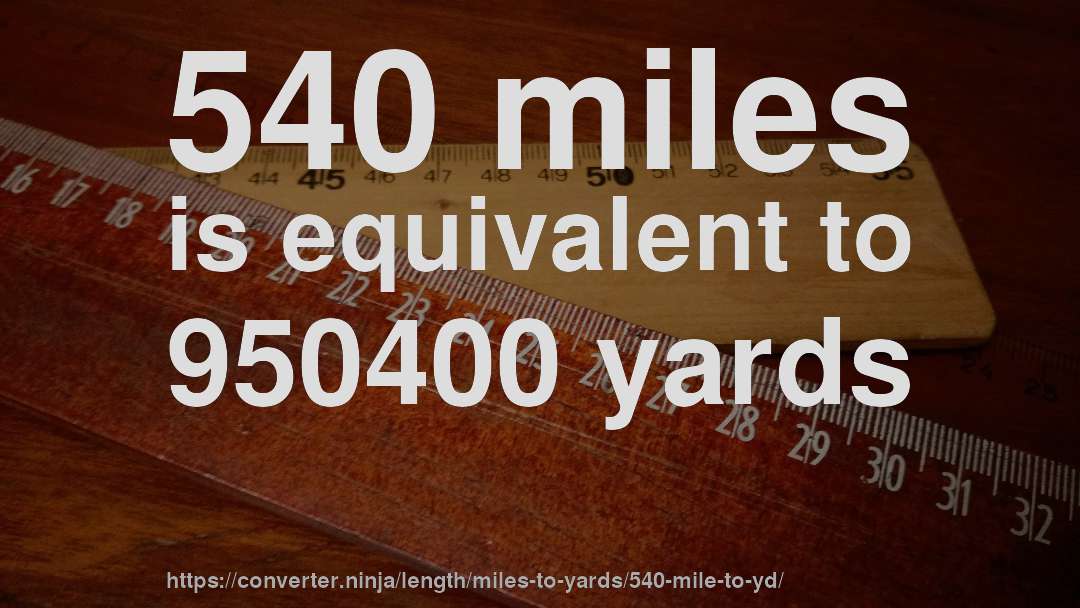540 miles is equivalent to 950400 yards