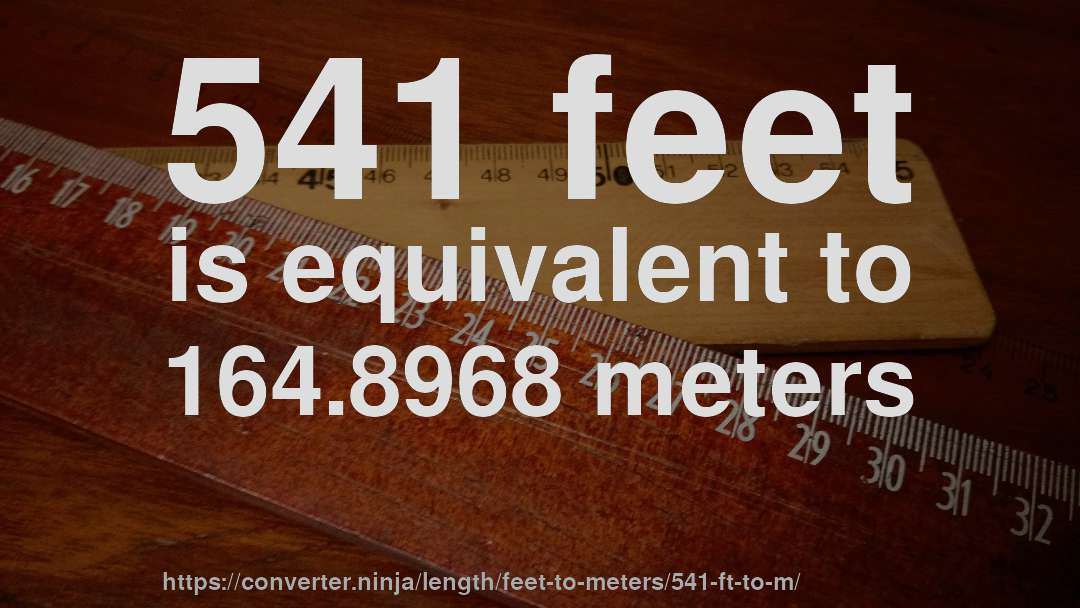 541 feet is equivalent to 164.8968 meters