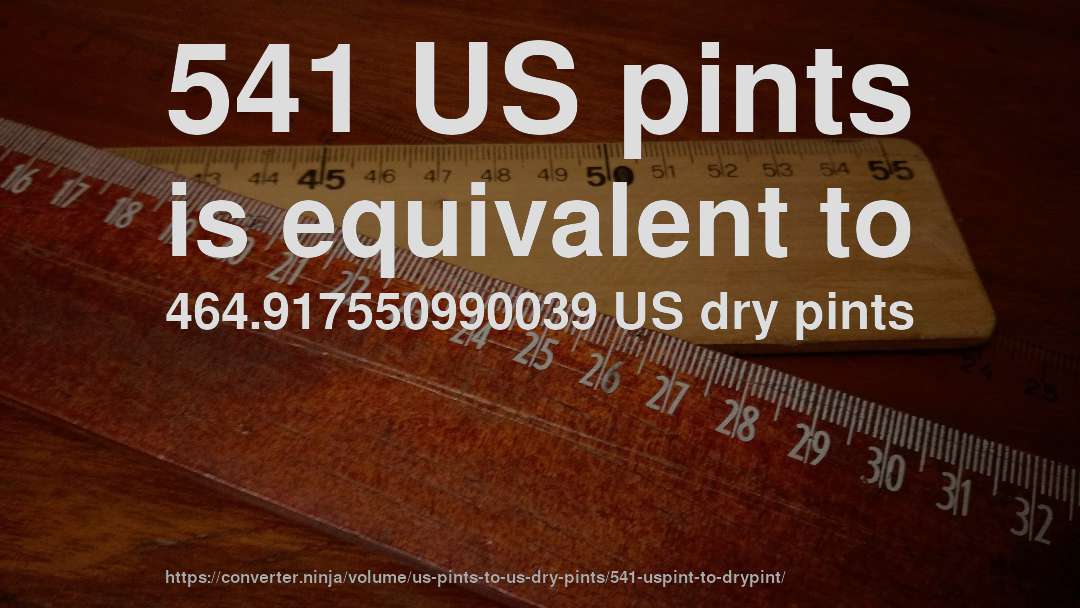 541 US pints is equivalent to 464.917550990039 US dry pints
