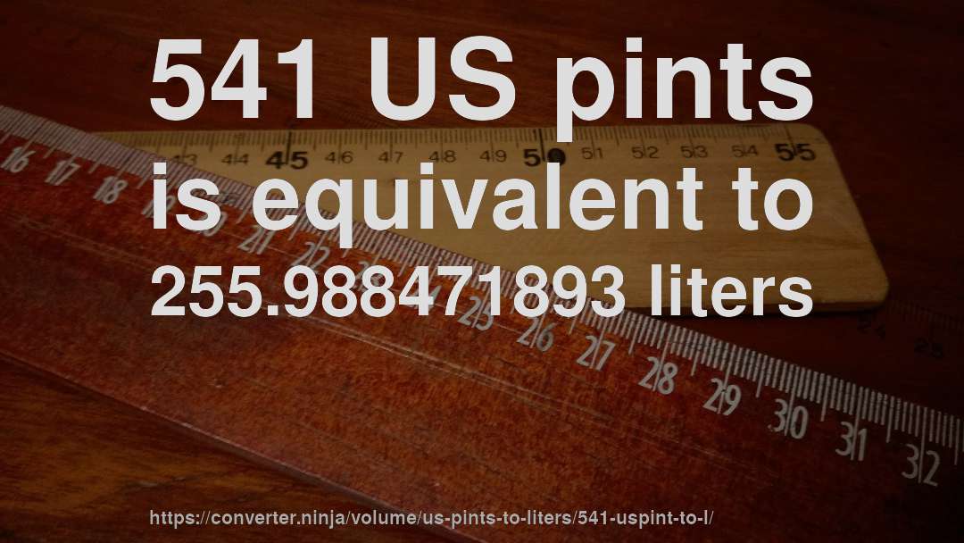 541 US pints is equivalent to 255.988471893 liters