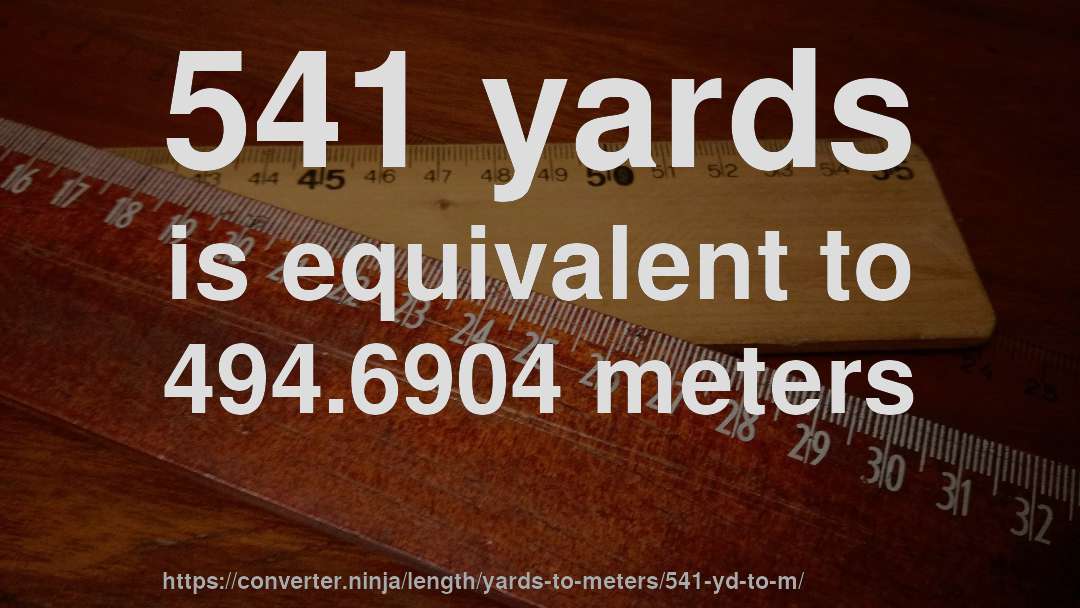 541 yards is equivalent to 494.6904 meters