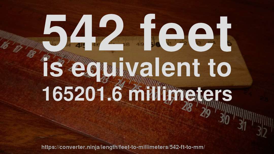 542 feet is equivalent to 165201.6 millimeters
