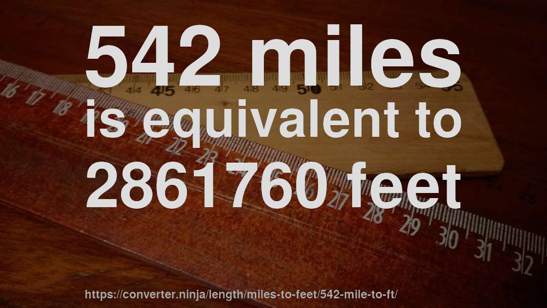 542 miles is equivalent to 2861760 feet
