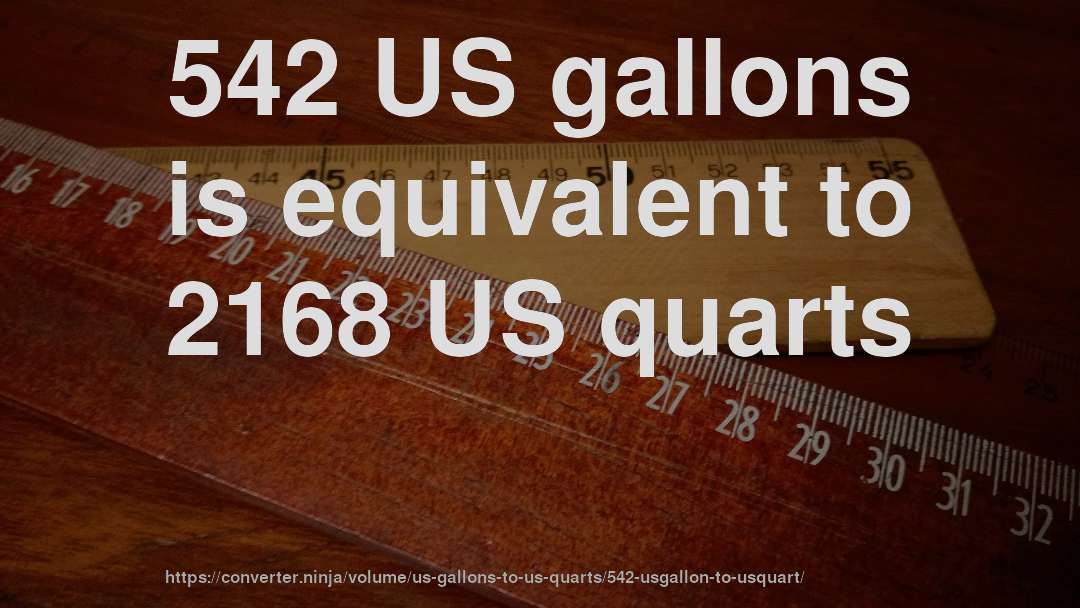 542 US gallons is equivalent to 2168 US quarts