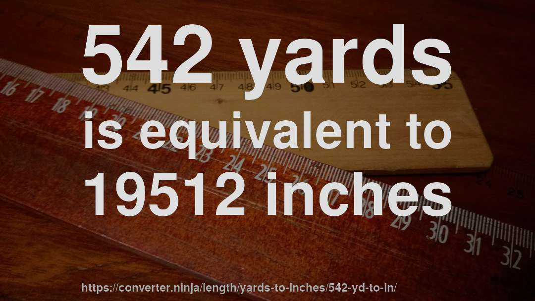 542 yards is equivalent to 19512 inches