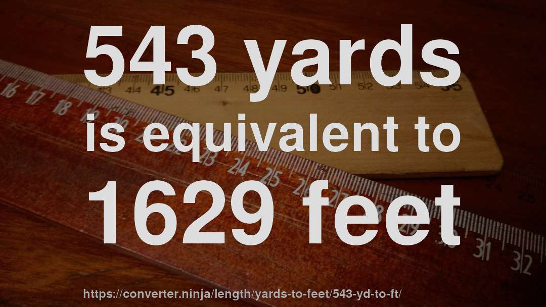 543 yards is equivalent to 1629 feet