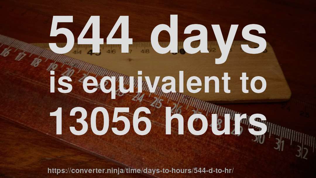 544 days is equivalent to 13056 hours