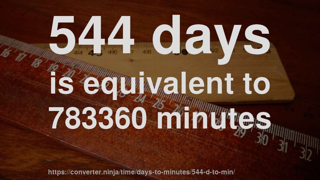 544 days is equivalent to 783360 minutes