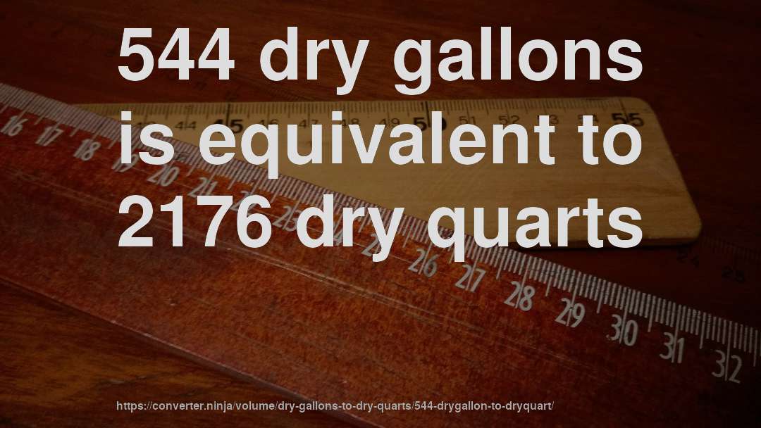 544 dry gallons is equivalent to 2176 dry quarts