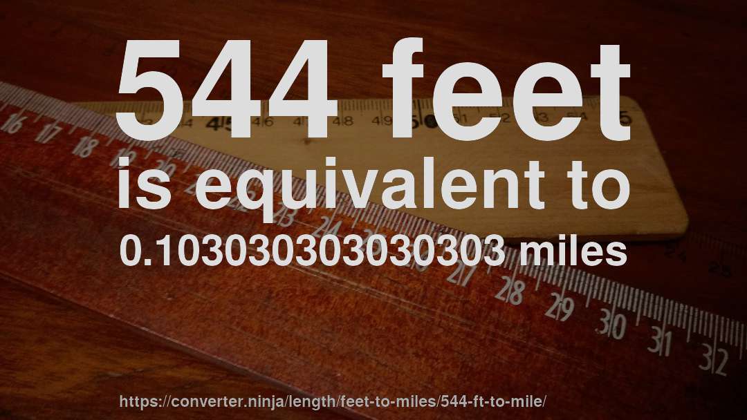 544 feet is equivalent to 0.103030303030303 miles