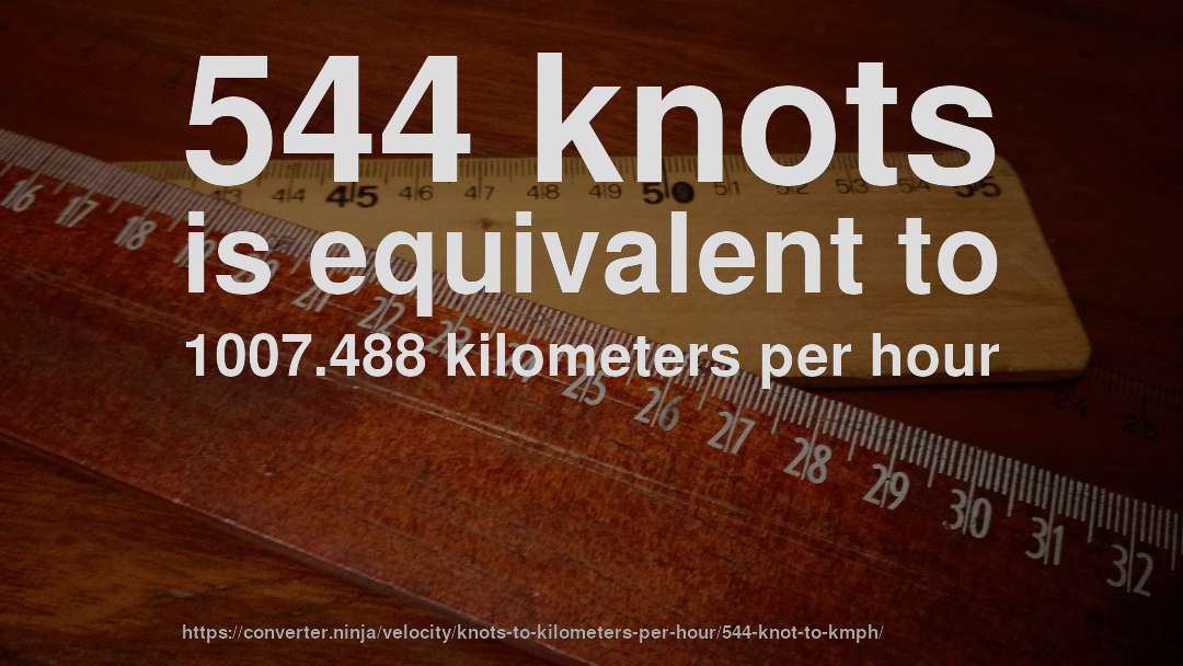 544 knots is equivalent to 1007.488 kilometers per hour