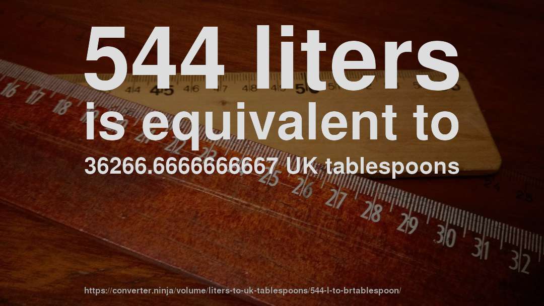 544 liters is equivalent to 36266.6666666667 UK tablespoons
