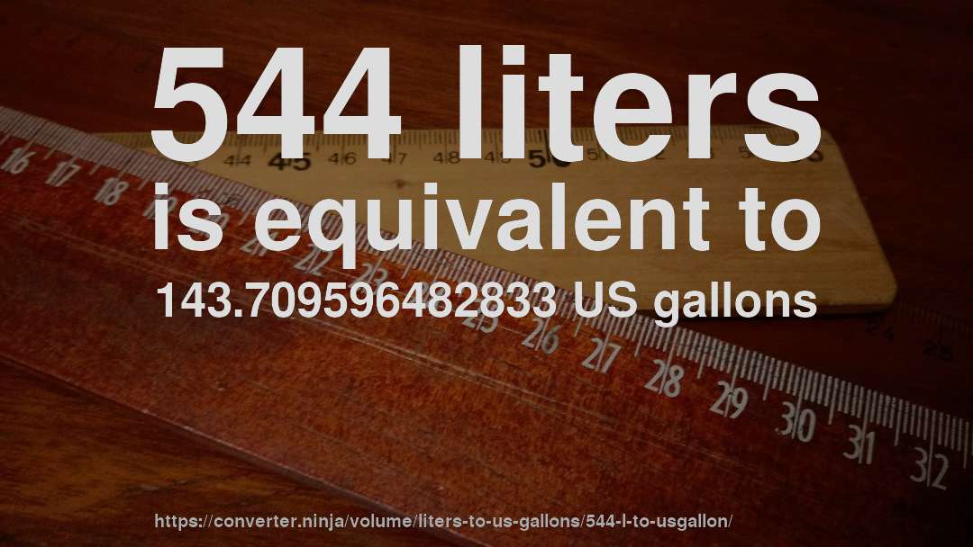 544 liters is equivalent to 143.709596482833 US gallons