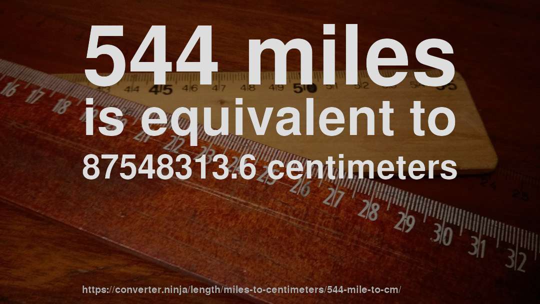 544 miles is equivalent to 87548313.6 centimeters