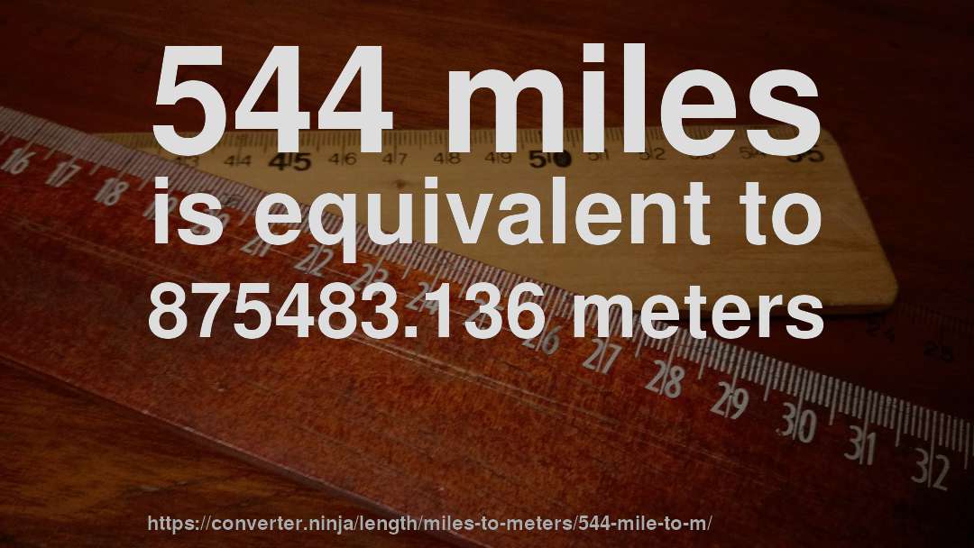 544 miles is equivalent to 875483.136 meters