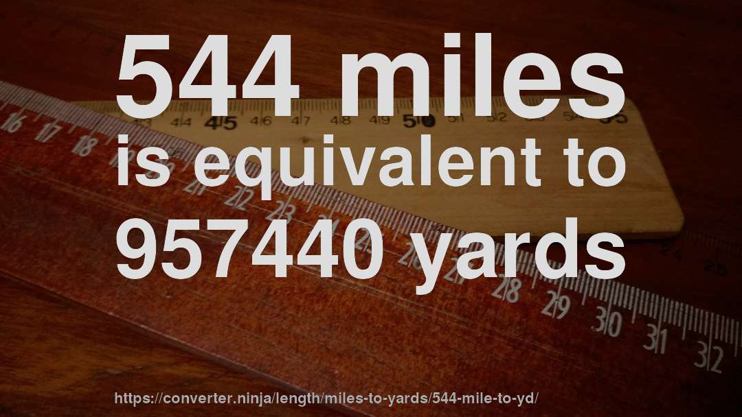544 miles is equivalent to 957440 yards
