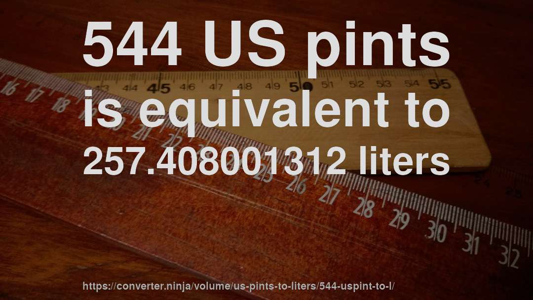 544 US pints is equivalent to 257.408001312 liters