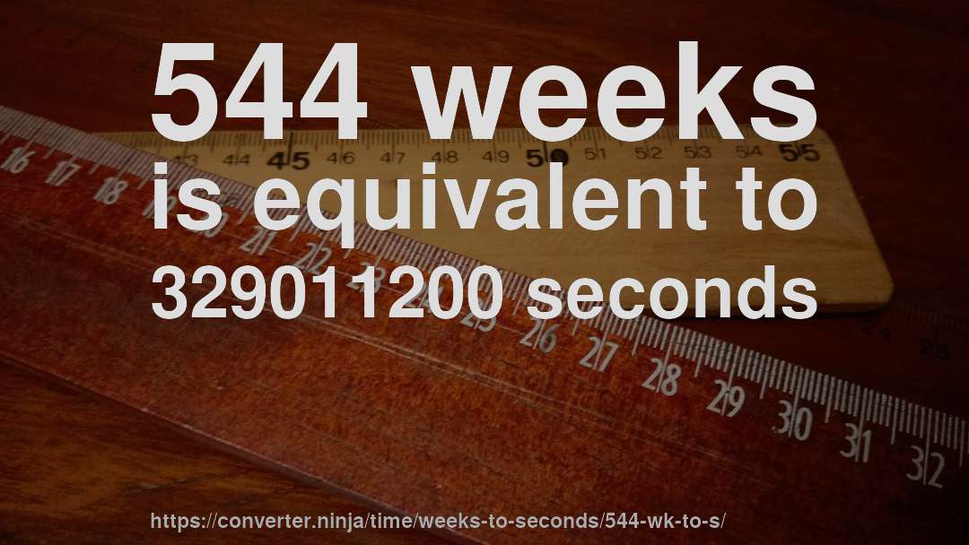 544 weeks is equivalent to 329011200 seconds