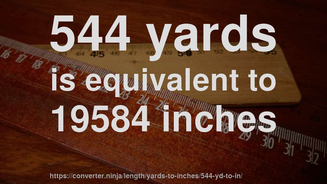 544 yards is equivalent to 19584 inches