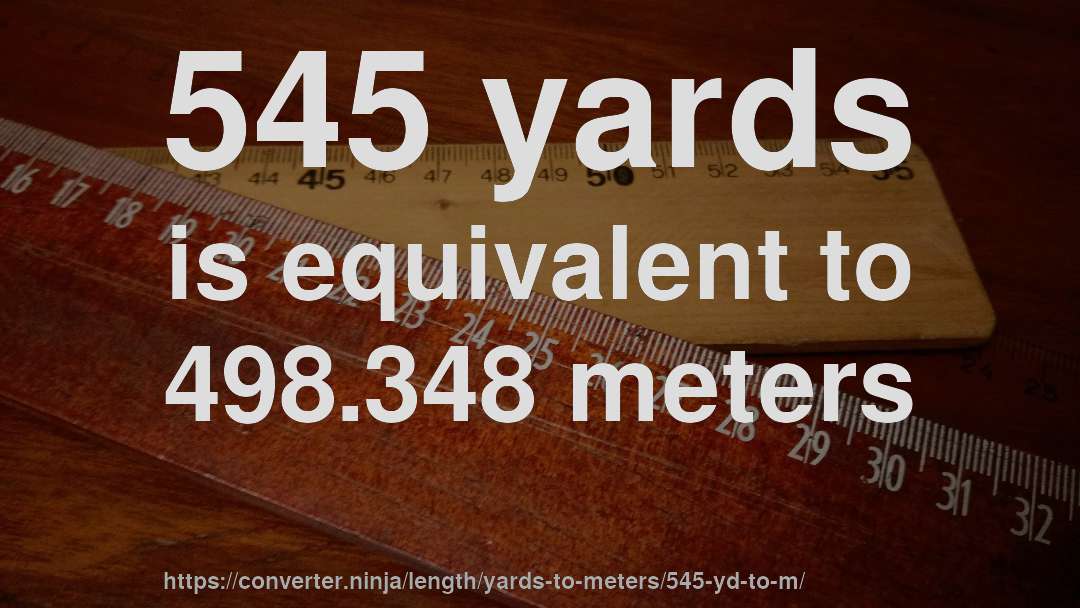 545 yards is equivalent to 498.348 meters