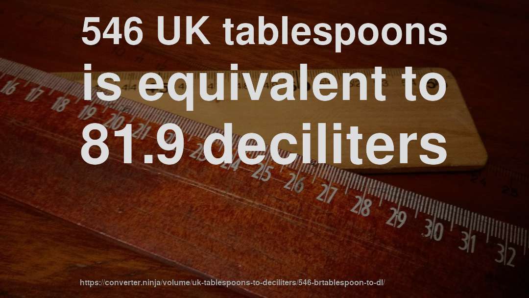 546 UK tablespoons is equivalent to 81.9 deciliters