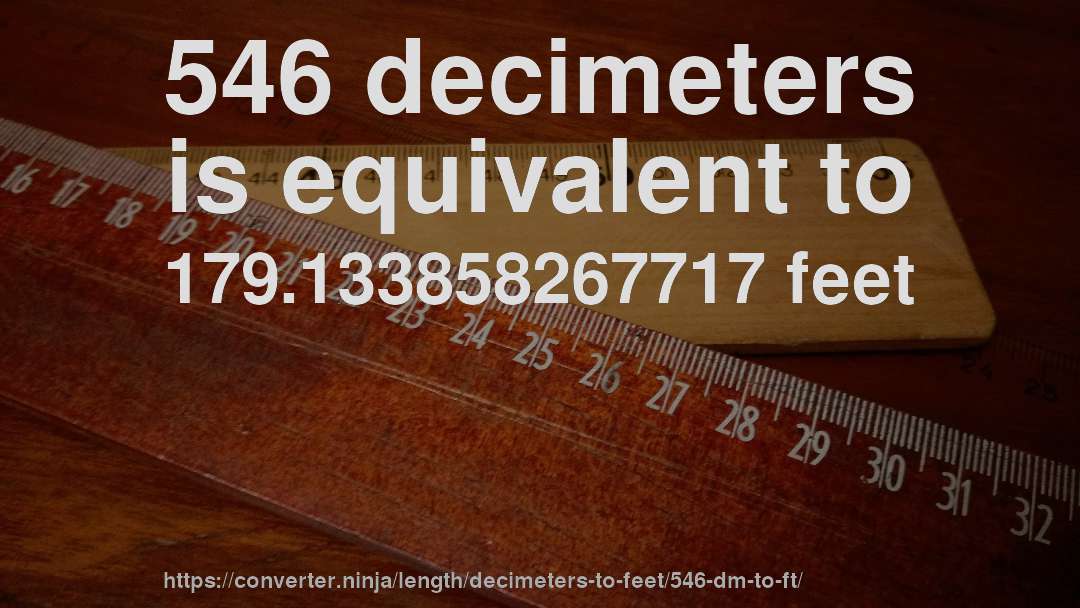 546 decimeters is equivalent to 179.133858267717 feet