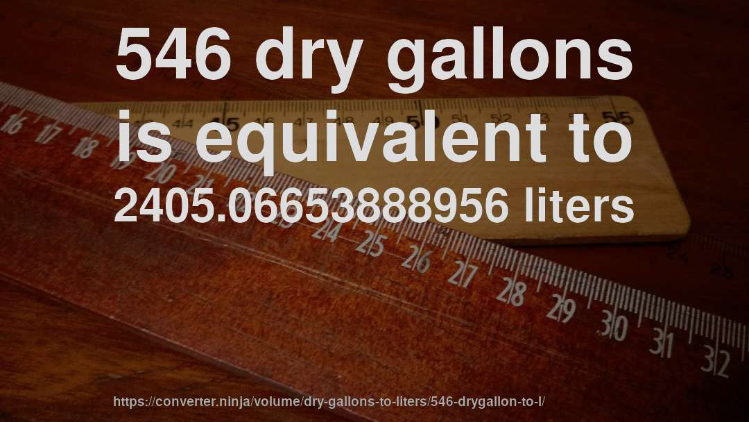 546 dry gallons is equivalent to 2405.06653888956 liters
