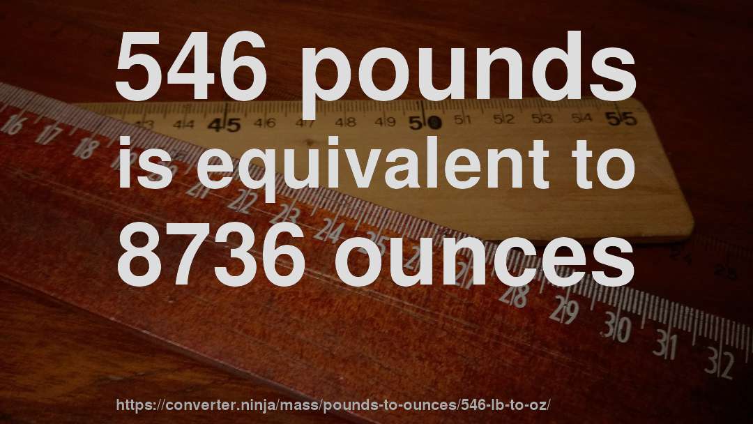 546 pounds is equivalent to 8736 ounces