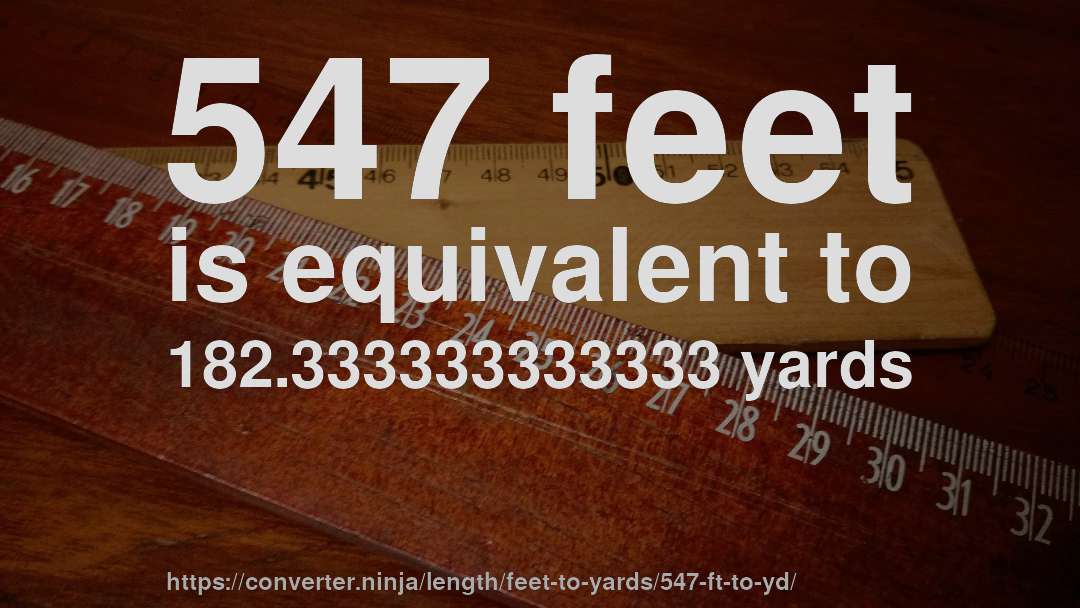 547 feet is equivalent to 182.333333333333 yards