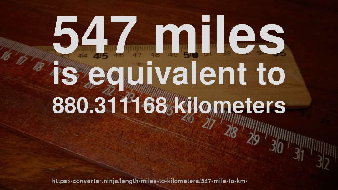547 miles is equivalent to 880.311168 kilometers