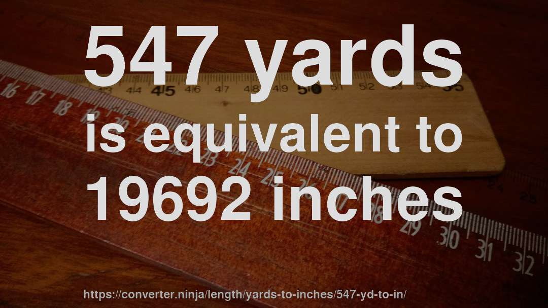 547 yards is equivalent to 19692 inches