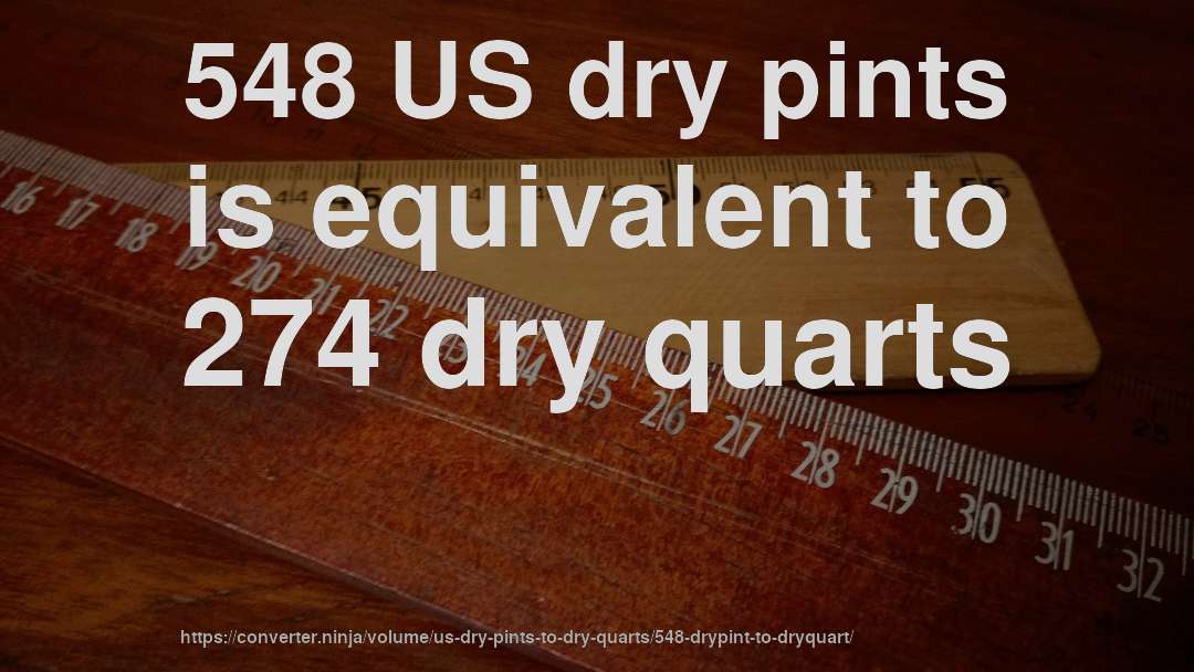 548 US dry pints is equivalent to 274 dry quarts