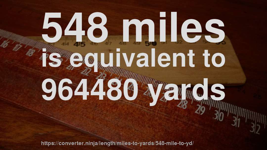 548 miles is equivalent to 964480 yards