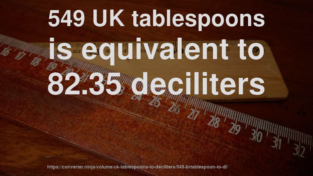 549 UK tablespoons is equivalent to 82.35 deciliters
