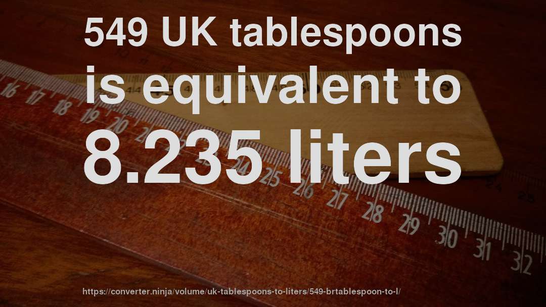 549 UK tablespoons is equivalent to 8.235 liters