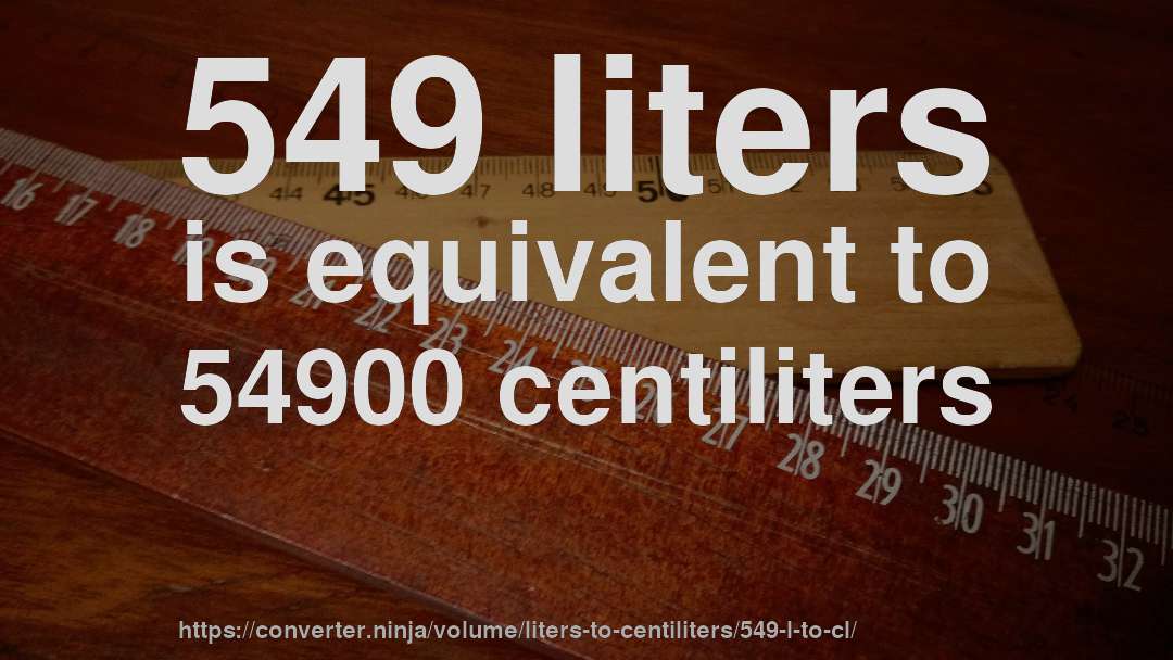 549 liters is equivalent to 54900 centiliters