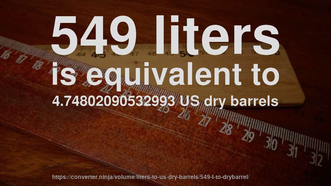 549 liters is equivalent to 4.74802090532993 US dry barrels